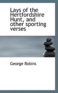 Lays Of The Hertfordshire Hunt, And Other Sporting Verses di George Robins edito da Bibliolife
