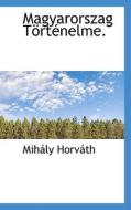 Magyarorszag Tortenelme. di Mihly Horvth, Mihaly Horvath edito da Bibliolife