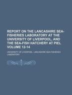 Report on the Lancashire Sea-Fisheries Laboratory at the University of Liverpool, and the Sea-Fish Hatchery at Piel Volume 12-14 di University Of Laboratory edito da Rarebooksclub.com