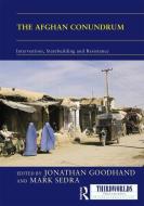The Afghan Conundrum: intervention, statebuilding and resistance edito da Taylor & Francis Ltd