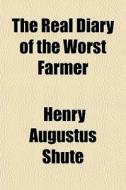 The Real Diary Of The Worst Farmer di Henry Augustus Shute edito da General Books