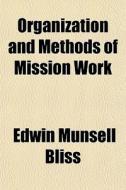 Organization And Methods Of Mission Work di Edwin Munsell Bliss edito da General Books