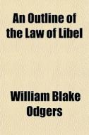 An Outline Of The Law Of Libel di William Blake Odgers edito da Rarebooksclub.com