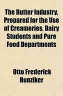 The Butter Industry, Prepared For The Us di Otto Frederick Hunziker edito da General Books