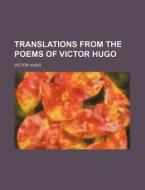 Translations From The Poems Of Victor Hu di Victor Hugo edito da Rarebooksclub.com