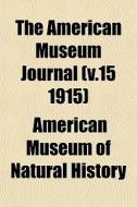 The American Museum Journal V.15 1915 di American Museum of Natural History edito da General Books