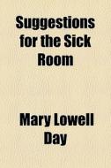 Suggestions For The Sick Room di Mary Lowell Day edito da General Books Llc