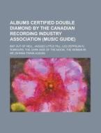 Albums Certified Double Diamond by the Canadian Recording Industry Association (Music Guide): Bat Out of Hell, Jagged Little Pill, Led Zeppelin IV, Ru di Source Wikipedia edito da Books LLC, Wiki Series