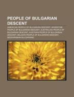 People Of Bulgarian Descent: American People Of Bulgarian Descent, Argentine People Of Bulgarian Descent di Source Wikipedia edito da Books Llc, Wiki Series