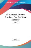 de Herbartii Absoluta Positione, Qua Ens Reale Definitur (1847) di Jacob Merten edito da Kessinger Publishing