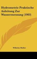 Hydrometrie Praktische Anleitung Zur Wassermessung (1903) di Wilhelm Muller edito da Kessinger Publishing
