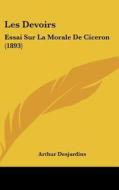 Les Devoirs: Essai Sur La Morale de Ciceron (1893) di Arthur Desjardins edito da Kessinger Publishing