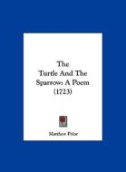 The Turtle and the Sparrow: A Poem (1723) di Matthew Prior edito da Kessinger Publishing