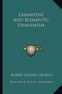 Lamartine and Romantic Unanimism di Albert Joseph George edito da Kessinger Publishing
