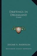 Driftings in Dreamland: Poems di Jerome A. Anderson edito da Kessinger Publishing