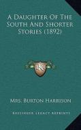 A Daughter of the South and Shorter Stories (1892) di Mrs Burton Harrison edito da Kessinger Publishing