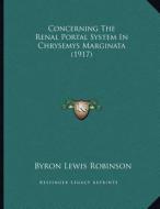 Concerning the Renal Portal System in Chrysemys Marginata (1917) di Byron Lewis Robinson edito da Kessinger Publishing