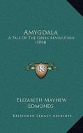 Amygdala: A Tale of the Greek Revolution (1894) di Elizabeth Mayhew Edmonds edito da Kessinger Publishing
