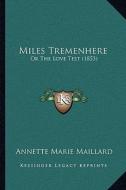 Miles Tremenhere: Or the Love Test (1853) di Annette Marie Maillard edito da Kessinger Publishing
