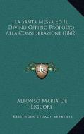 La Santa Messa Ed Il Divino Offizio Proposto Alla Considerazione (1862) di Alfonso Maria De Liguori edito da Kessinger Publishing