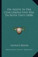 Die Aerzte in Der Concurrenz Und Was Da Noth Thut (1858) di Leopold Besser edito da Kessinger Publishing