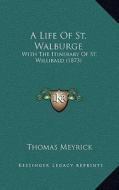 A Life of St. Walburge: With the Itinerary of St. Willibald (1873) di Thomas Meyrick edito da Kessinger Publishing