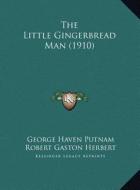 The Little Gingerbread Man (1910) the Little Gingerbread Man (1910) di George Haven Putnam edito da Kessinger Publishing