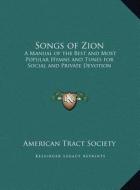 Songs of Zion: A Manual of the Best and Most Popular Hymns and Tunes for Social and Private Devotion di American Tract Society edito da Kessinger Publishing