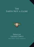 The Earth Not a Globe di Parallax, George Davey edito da Kessinger Publishing