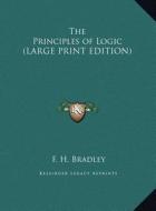 The Principles of Logic (LARGE PRINT EDITION) di F. H. Bradley edito da Kessinger Publishing, LLC