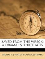 Saved From The Wreck; A Drama In Three A di Thomas K. Serrano edito da Nabu Press