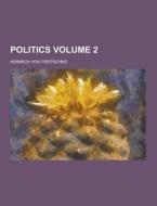 Politics Volume 2 di Heinrich Von Treitschke edito da Theclassics.us