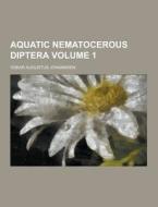 Aquatic Nematocerous Diptera Volume 1 di Oskar Augustus Johannsen edito da Theclassics.us