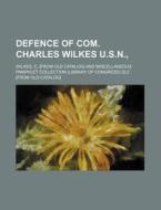 Defence of Com. Charles Wilkes U.S.N., di C. Wilkes edito da Rarebooksclub.com