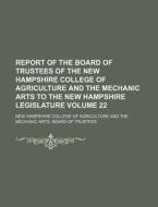 Report of the Board of Trustees of the New Hampshire College of Agriculture and the Mechanic Arts to the New Hampshire Legislature Volume 22 di New Hampshire College of Trustees edito da Rarebooksclub.com