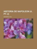 Historia De Napoleon (4, Pt. 2) di Norvins edito da General Books Llc