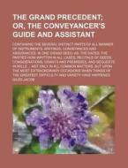 The Grand Precedent; Or, The Conveyancer's Guide And Assistant. Containing The Several Distinct Parts Of All Manner Of Instruments, Writings, Conveyan di Giles Jacob edito da General Books Llc