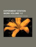 Experiment Station Work Volume 1-2 di United States Office of Stations edito da Rarebooksclub.com