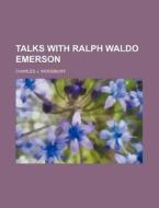 Talks with Ralph Waldo Emerson di Charles J. Woodbury edito da Rarebooksclub.com