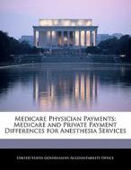 Medicare Physician Payments: Medicare And Private Payment Differences For Anesthesia Services edito da Bibliogov