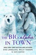 The Big Alpha in Town di Eve Langlais, Milly Taiden, Kate Baxter edito da GRIFFIN