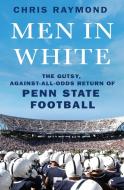 Men in White: The Gutsy, Against-All-Odds Return of Penn State Football di Chris Raymond edito da ST MARTINS PR