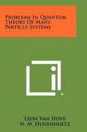 Problems in Quantum Theory of Many Particle Systems di Leon Van Hove, N. M. Hugenholtz, L. P. Howland edito da Literary Licensing, LLC