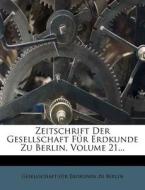 Zeitschrift Der Gesellschaft Fur Erdkunde Zu Berlin, Volume 21... edito da Nabu Press