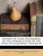 Reports of Cases Determined in the Supreme Court of the State of California, Volume 45 di California Supreme Court, Bancroft-Whitney Company edito da Nabu Press