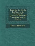Essai Sur La Vie Et Les Uvres de Francisco de Quevedo (1580-1645) di Ernest Merimee edito da Nabu Press