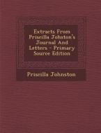Extracts from Priscilla Johston's Journal and Letters di Priscilla Johnston edito da Nabu Press
