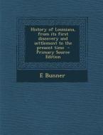 History of Louisiana, from Its First Discovery and Settlement to the Present Time di E. Bunner edito da Nabu Press