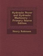 Hydraulic Power and Hydraulic Machinery di Henry Robinson edito da Nabu Press