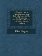 Calculus, with Applications: An Introduction to the Mathematical Treatment of Science di Ellen Hayes edito da Nabu Press